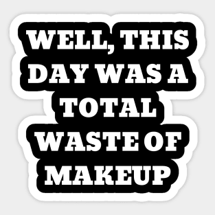 Well, this day was a total waste of makeup Sticker